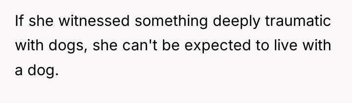 If she witnessed something deeply traumatic with dogs, she can't...
