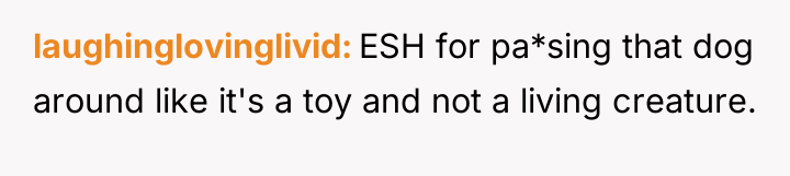 laughinglovinglivid ESH for pa*sing that dog around like it's a...