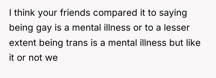 I think your friends compared it to saying being gay...