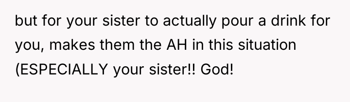 but for your sister to actually pour a drink for...