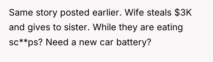 Same story posted earlier. Wife steals $3K and gives to...