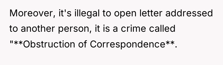 Moreover, it's illegal to open letter addressed to another person,...
