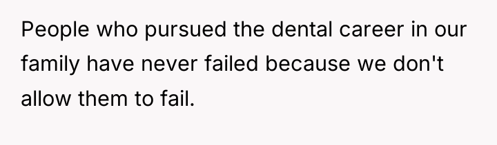 People who pursued the dental career in our family have...
