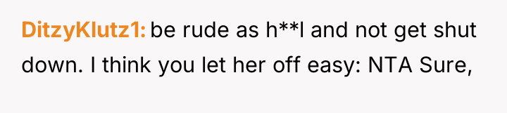 DitzyKlutz1 be rude as h**l and not get shut down....