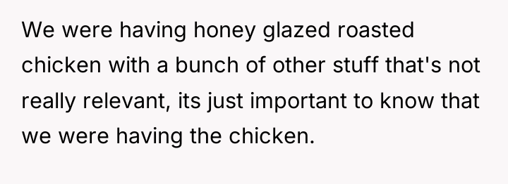 We were having honey glazed roasted chicken with a bunch...