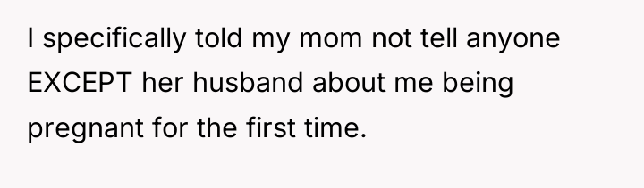 I specifically told my mom not tell anyone EXCEPT her...
