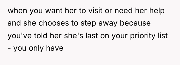 when you want her to visit or need her help...
