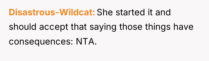 Disastrous-Wildcat She started it and should accept that saying those...