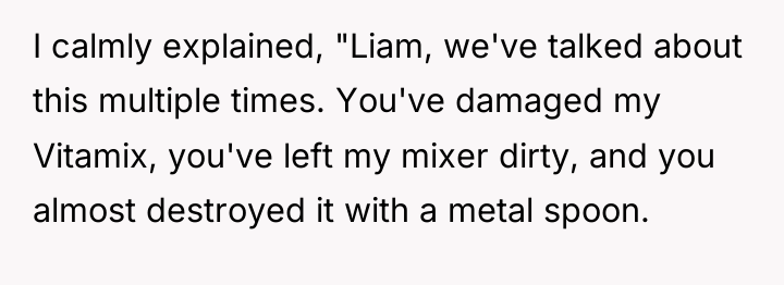 I calmly explained, "Liam, we've talked about this multiple times....
