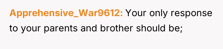 Apprehensive_War9612 Your only response to your parents and brother should...