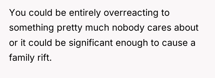 You could be entirely overreacting to something pretty much nobody...