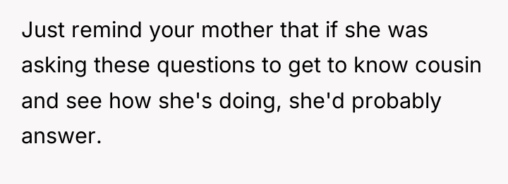 Just remind your mother that if she was asking these...
