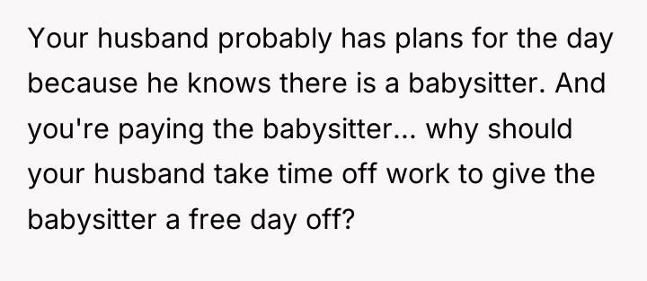 Your husband probably has plans for the day because he...