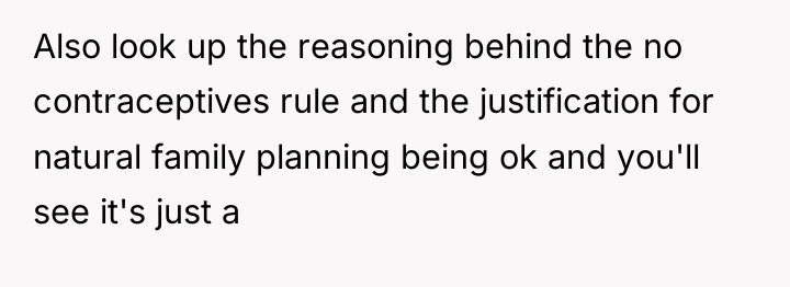 Also look up the reasoning behind the no contraceptives rule...