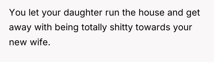 You let your daughter run the house and get away...