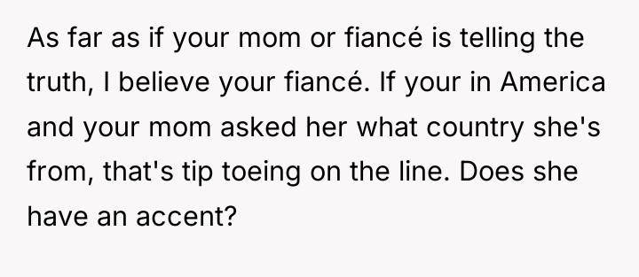 As far as if your mom or fiancé is telling...
