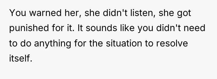 You warned her, she didn't listen, she got punished for...