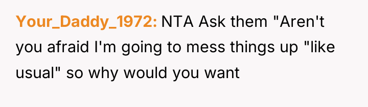 Your_Daddy_1972 NTA Ask them "Aren't you afraid I'm going to...