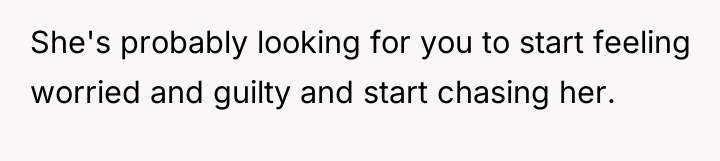 She's probably looking for you to start feeling worried and...