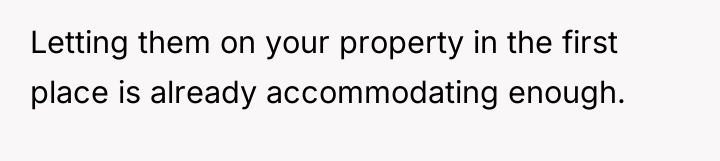 Letting them on your property in the first place is...