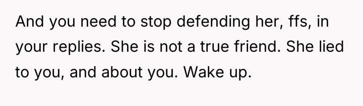 And you need to stop defending her, ffs, in your...