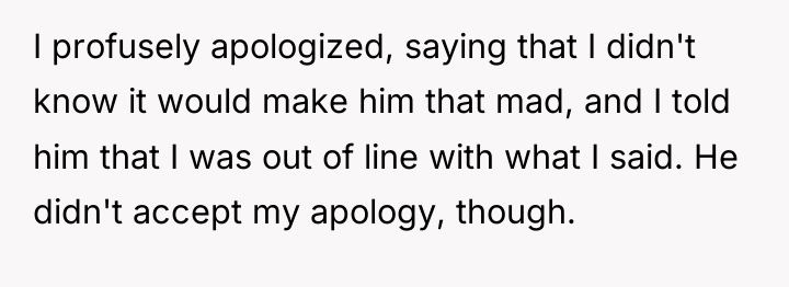 I profusely apologized, saying that I didn't know it would...