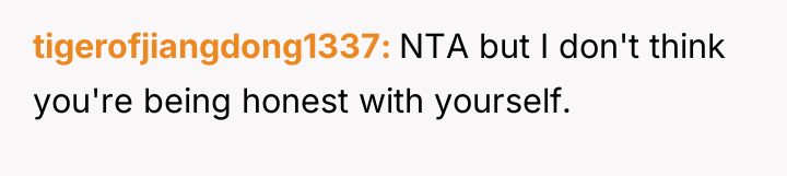 tigerofjiangdong1337 NTA but I don't think you're being honest with...