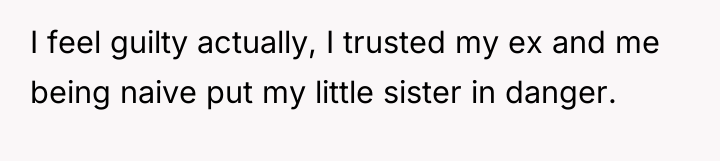 I feel guilty actually, I trusted my ex and me...