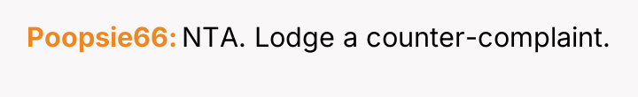 Poopsie66 NTA. Lodge a counter-complaint.