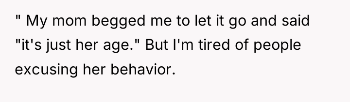 " My mom begged me to let it go and...