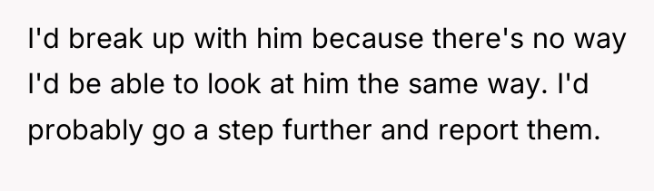 I'd break up with him because there's no way I'd...