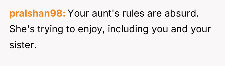 pralshan98 Your aunt's rules are absurd. She's trying to enjoy,...