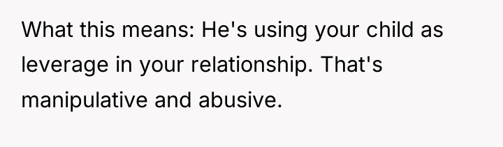 What this means: He's using your child as leverage in...