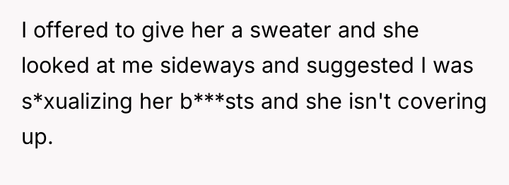 I offered to give her a sweater and she looked...