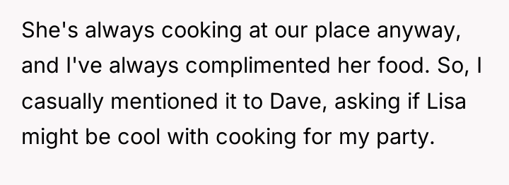 She's always cooking at our place anyway, and I've always...