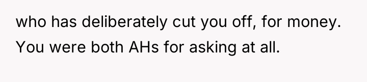 who has deliberately cut you off, for money. You were...