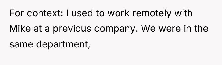 For context: I used to work remotely with Mike at...