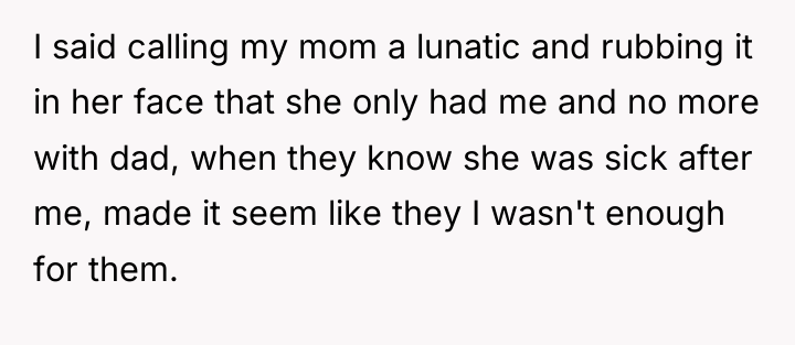 I said calling my mom a lunatic and rubbing it...