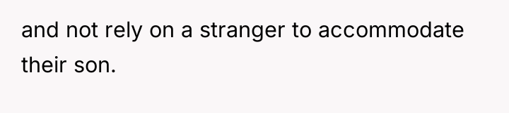 and not rely on a stranger to accommodate their son.