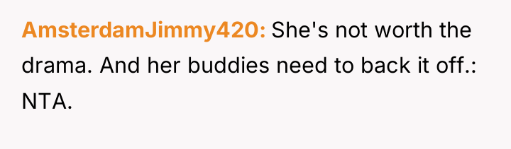 AmsterdamJimmy420 She's not worth the drama. And her buddies need...