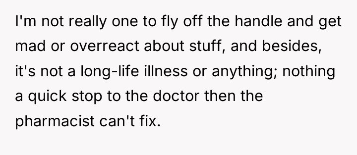 I'm not really one to fly off the handle and...
