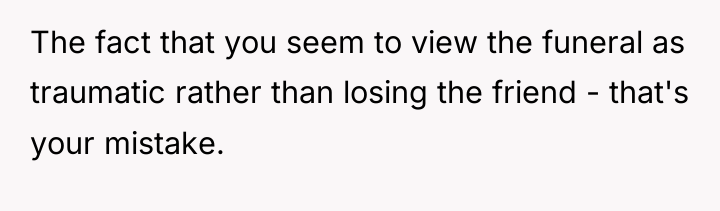 The fact that you seem to view the funeral as...