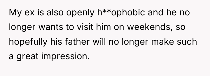 My ex is also openly h**ophobic and he no longer...