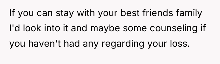 If you can stay with your best friends family I'd...