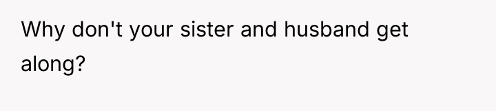 Why don't your sister and husband get along?