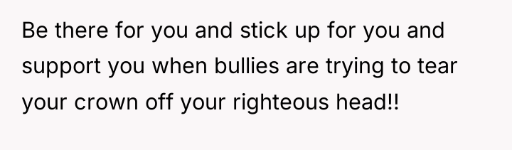 Be there for you and stick up for you and...