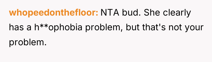 whopeedonthefloor NTA bud. She clearly has a h**ophobia problem, but...