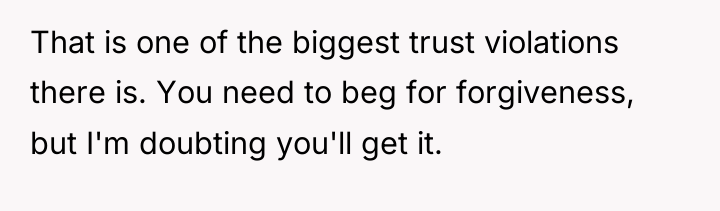 That is one of the biggest trust violations there is....