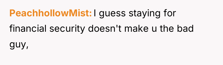 PeachhollowMist I guess staying for financial security doesn't make u...