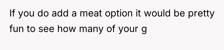 If you do add a meat option it would be...
